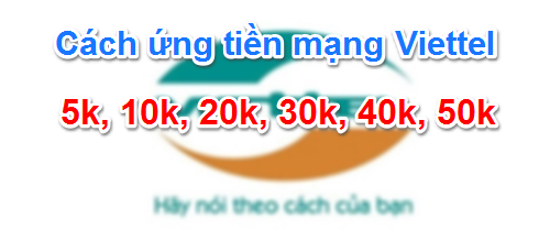 Cách ứng tiền Viettel từ 5k đến 50k, 70k hoặc nhiều hơn